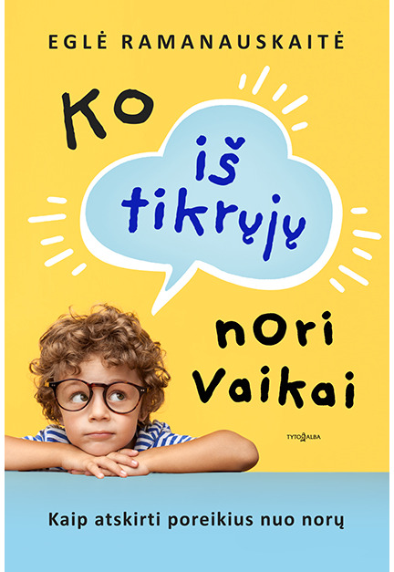 Ko iš tikrųjų nori vaikai: kaip atskirti poreikius nuo norų