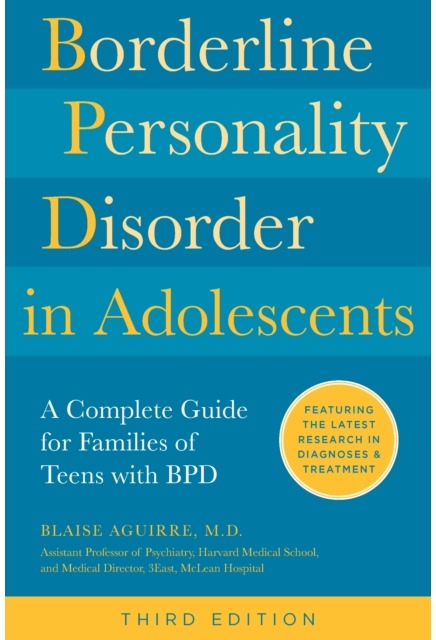 Borderline Personality Disorder in Adolescents, 3rd Edition: A Complete Guide for Families of Teens with BPD